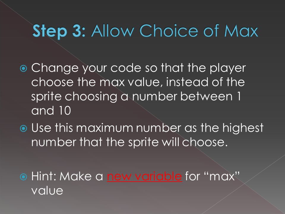  Change your code so that the player choose the max value, instead of the sprite choosing a number between 1 and 10  Use this maximum number as the highest number that the sprite will choose.