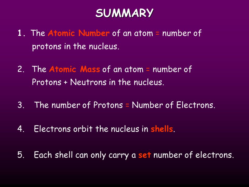 SUMMARY 1. The Atomic Number of an atom = number of protons in the nucleus.