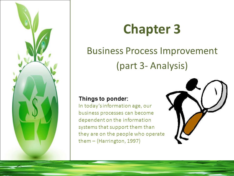 Chapter 3 Business Process Improvement (part 1) Things to ponder: In  today's information age, our business processes can become dependent on the  information. - ppt download