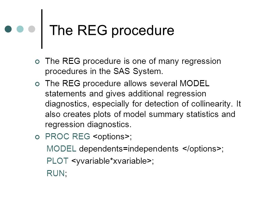 The REG procedure The REG procedure is one of many regression procedures in the SAS System.