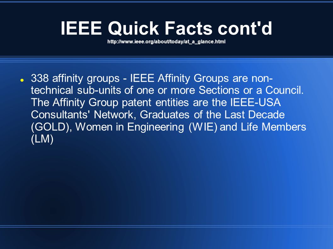 IEEE Quick Facts cont d affinity groups - IEEE Affinity Groups are non- technical sub-units of one or more Sections or a Council.