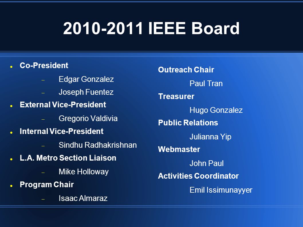 IEEE Board Co-President  Edgar Gonzalez  Joseph Fuentez External Vice-President  Gregorio Valdivia Internal Vice-President  Sindhu Radhakrishnan L.A.