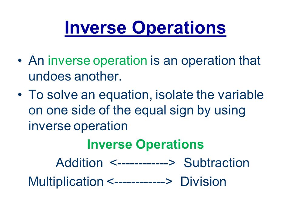 Inverse Operations An inverse operation is an operation that undoes another.
