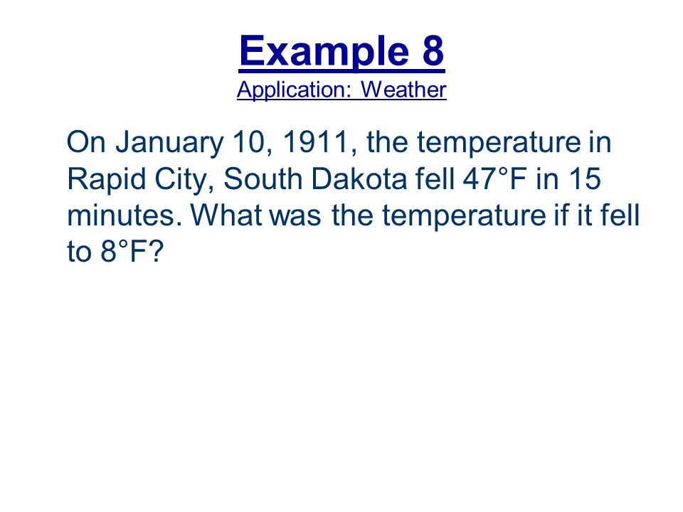Example 8 Application: Weather On January 10, 1911, the temperature in Rapid City, South Dakota fell 47°F in 15 minutes.