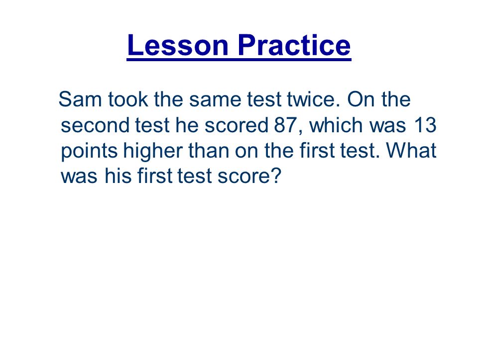 Lesson Practice Sam took the same test twice.