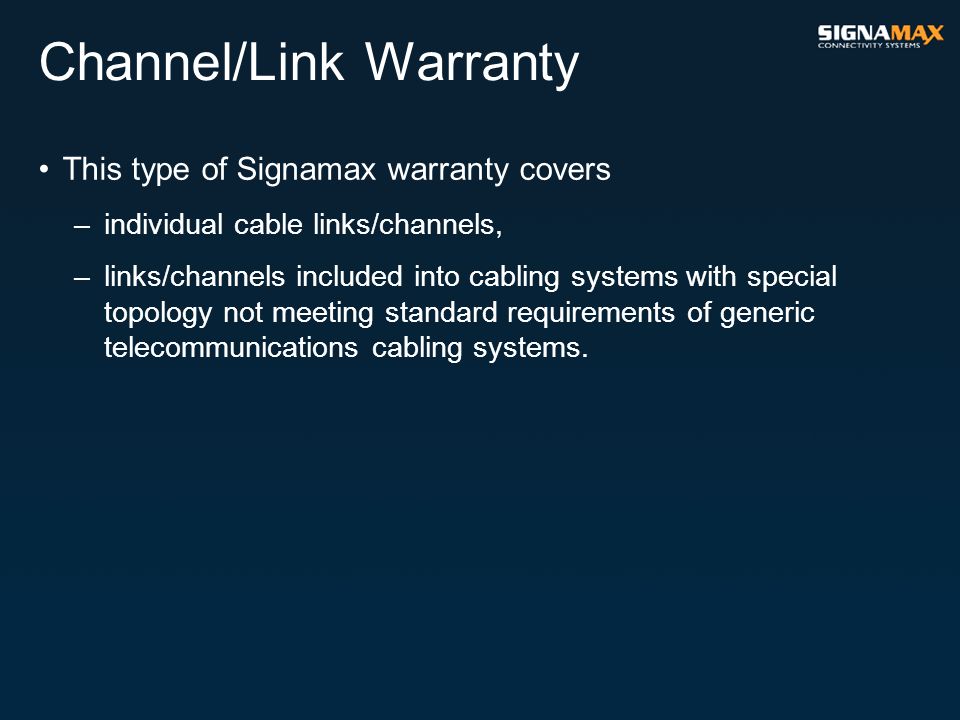 This type of Signamax warranty covers –individual cable links/channels, –links/channels included into cabling systems with special topology not meeting standard requirements of generic telecommunications cabling systems.