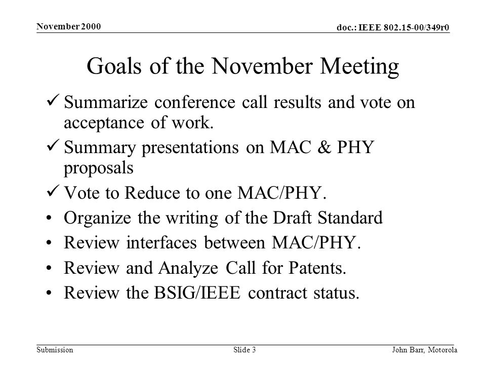 doc.: IEEE /349r0 Submission November 2000 John Barr, MotorolaSlide 3 Goals of the November Meeting Summarize conference call results and vote on acceptance of work.