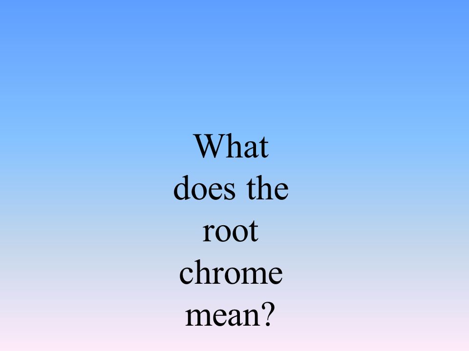 What does the root chrome mean