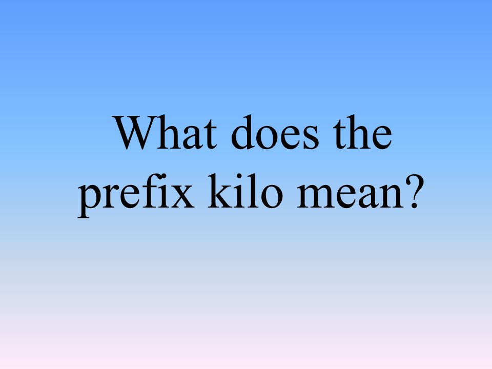 What does the prefix kilo mean
