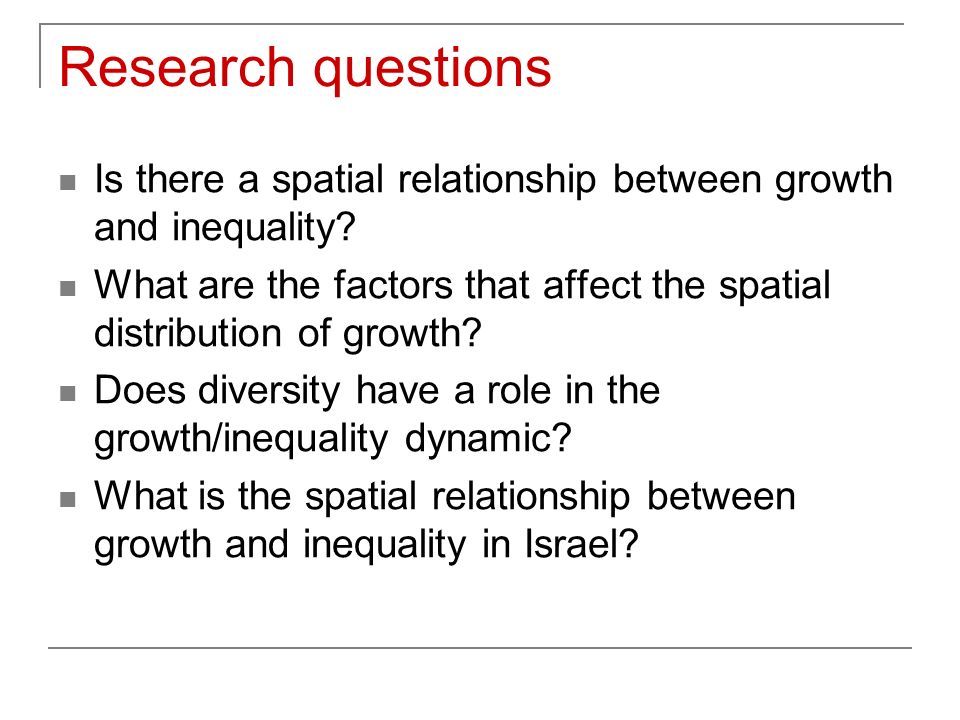 Research questions Is there a spatial relationship between growth and inequality.