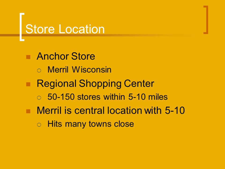 Store Location Anchor Store  Merril Wisconsin Regional Shopping Center  stores within 5-10 miles Merril is central location with 5-10  Hits many towns close