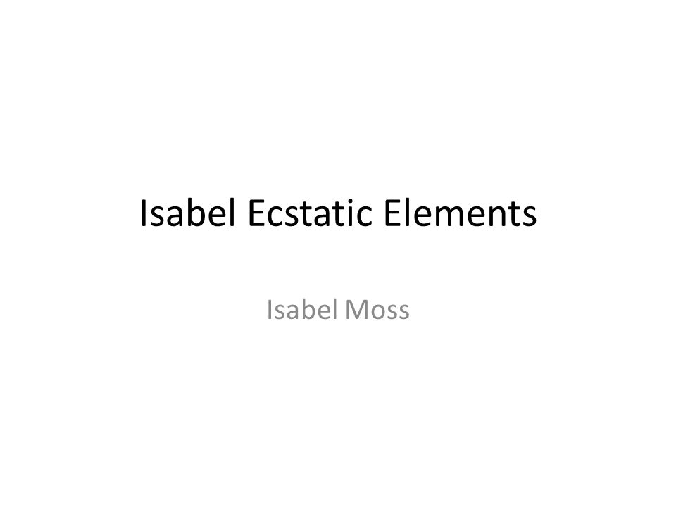 Isabel Ecstatic Elements Isabel Moss