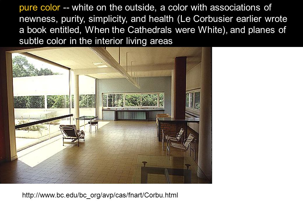 pure color -- white on the outside, a color with associations of newness, purity, simplicity, and health (Le Corbusier earlier wrote a book entitled, When the Cathedrals were White), and planes of subtle color in the interior living areas