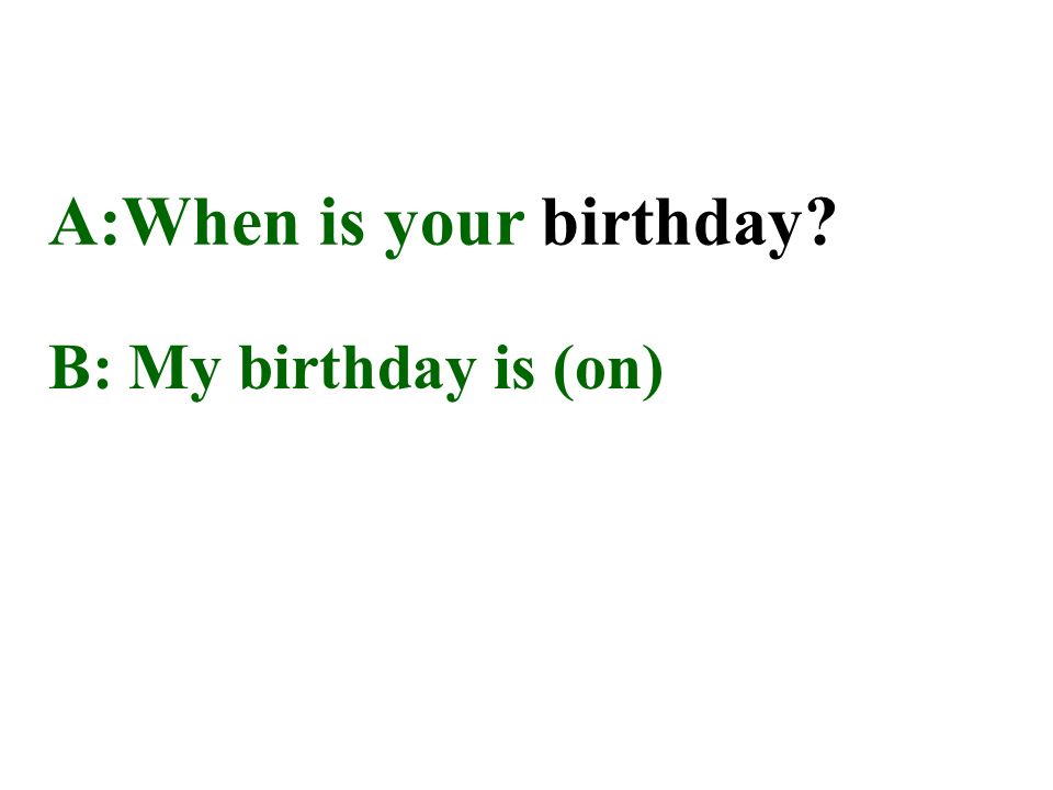 A:When is your birthday B: My birthday is (on)