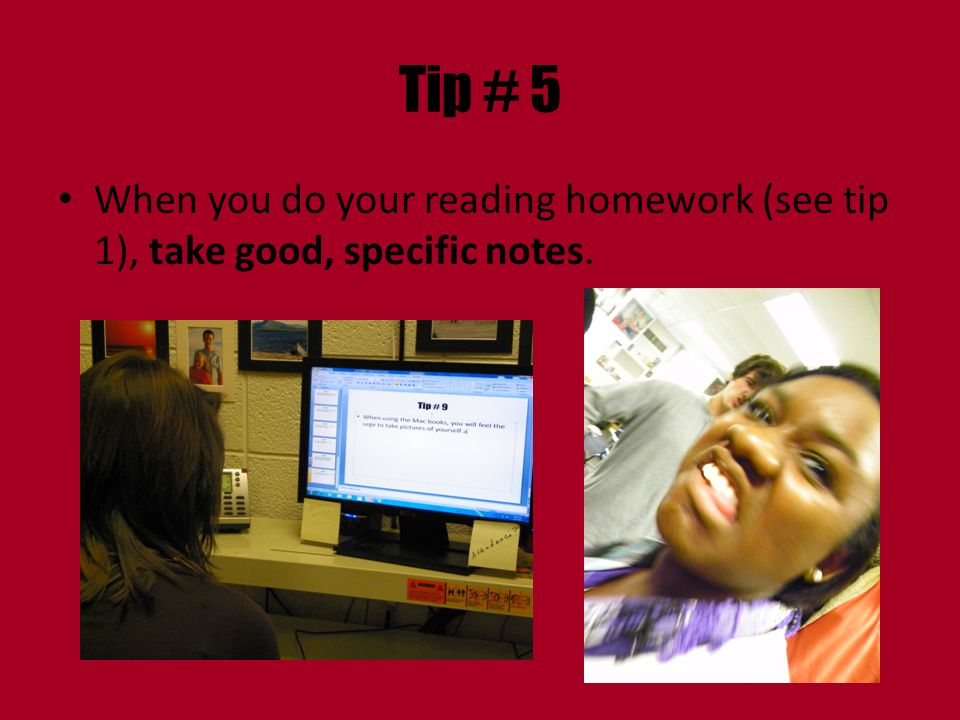 Tip # 5 When you do your reading homework (see tip 1), take good, specific notes.