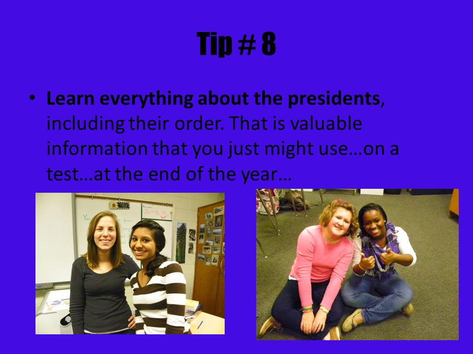 Tip # 8 Learn everything about the presidents, including their order.