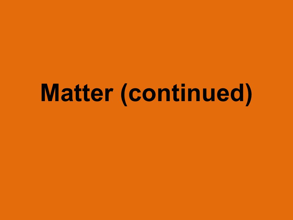 Matter (continued)