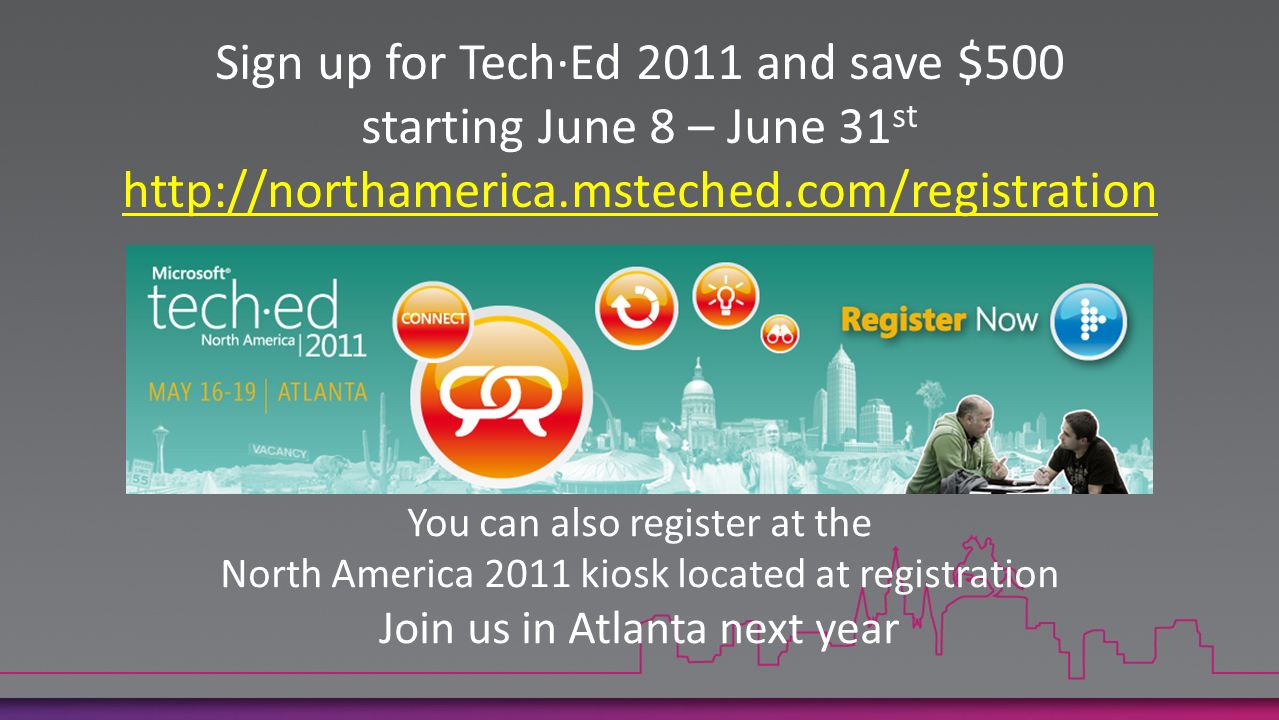 Sign up for Tech·Ed 2011 and save $500 starting June 8 – June 31 st   You can also register at the North America 2011 kiosk located at registration Join us in Atlanta next year