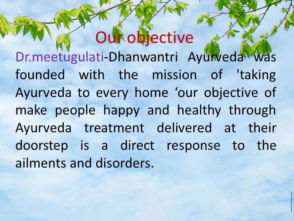 Our objective Dr.meetugulati-Dhanwantri Ayurveda was founded with the mission of taking Ayurveda to every home ‘our objective of make people happy and healthy through Ayurveda treatment delivered at their doorstep is a direct response to the ailments and disorders.