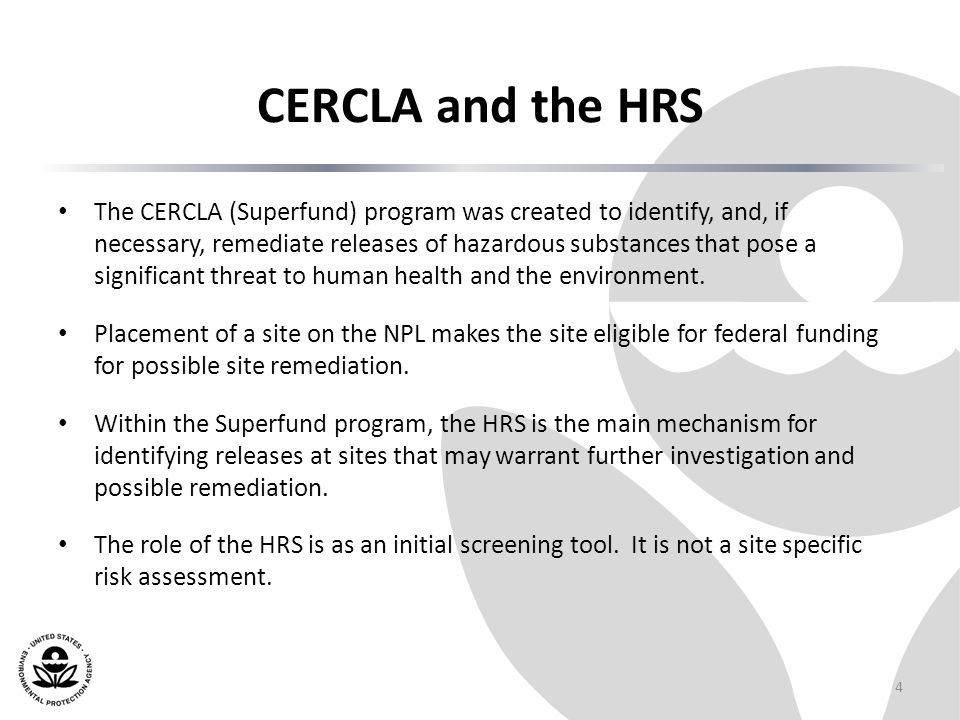 CERCLA and the HRS The CERCLA (Superfund) program was created to identify, and, if necessary, remediate releases of hazardous substances that pose a significant threat to human health and the environment.