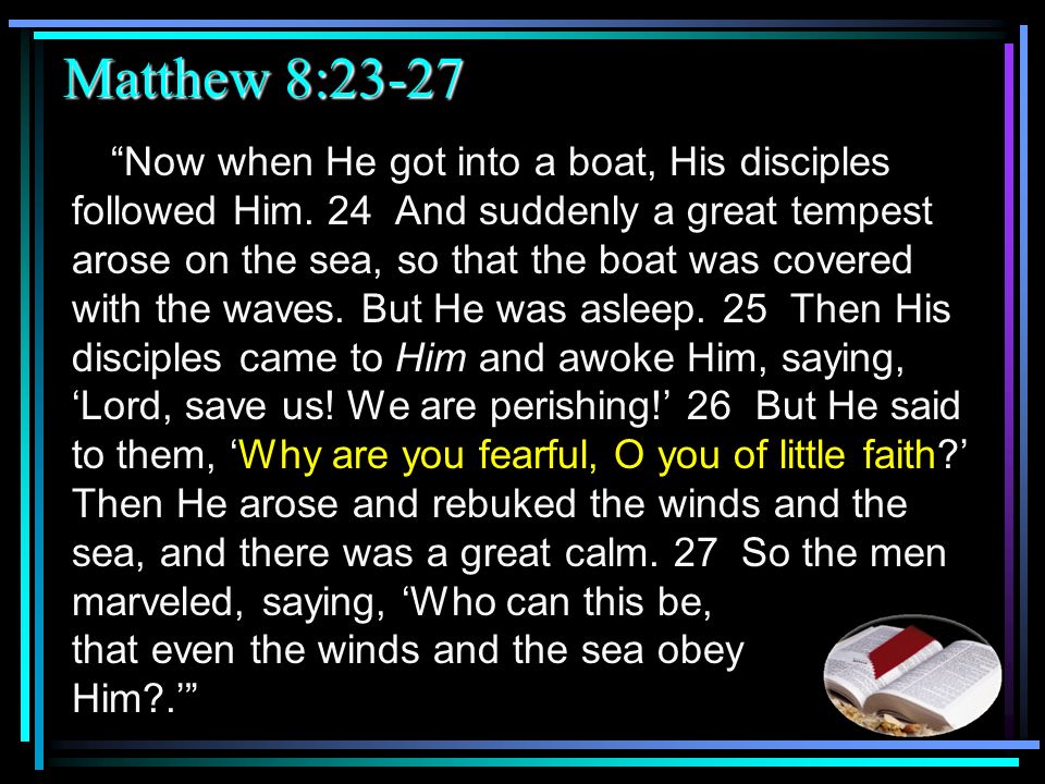 Matthew 8:23-27 Now when He got into a boat, His disciples followed Him.
