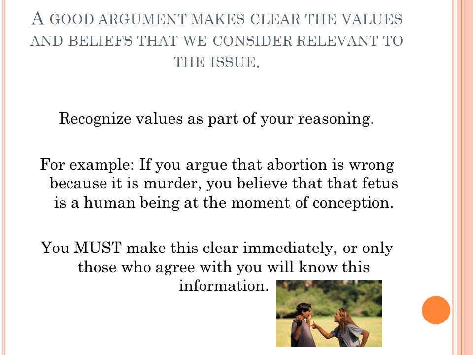 A GOOD ARGUMENT MAKES CLEAR THE VALUES AND BELIEFS THAT WE CONSIDER RELEVANT TO THE ISSUE.