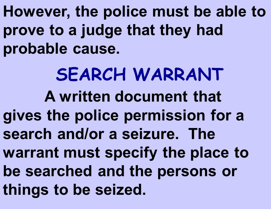 The police must present their reasons to a judge for the right to search and seize.