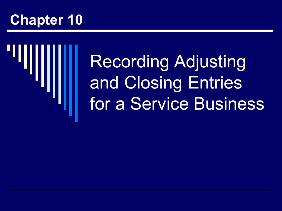 Recording Adjusting and Closing Entries for a Service Business Chapter 10