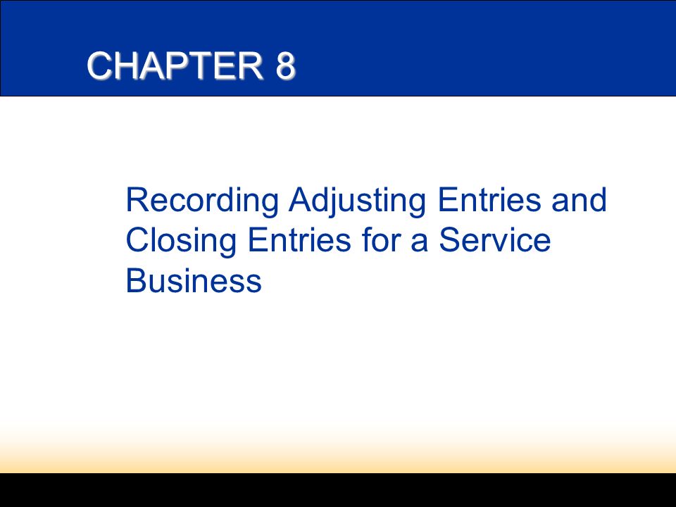 CHAPTER 8 Recording Adjusting Entries and Closing Entries for a Service Business