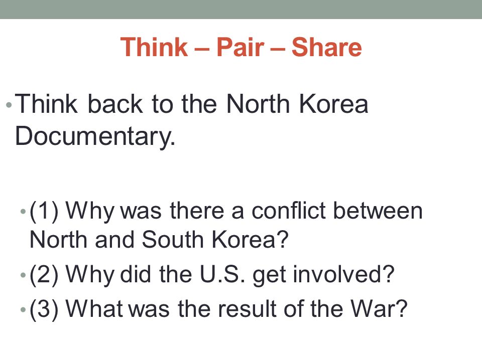 Think – Pair – Share Think back to the North Korea Documentary.