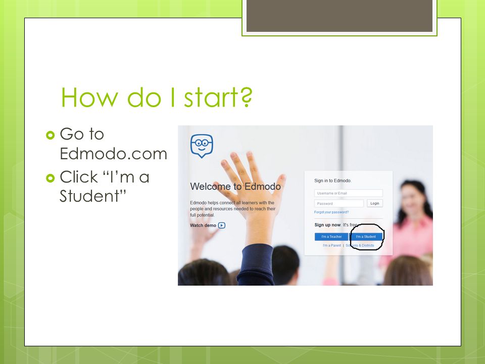 How do I start  Go to Edmodo.com  Click I’m a Student