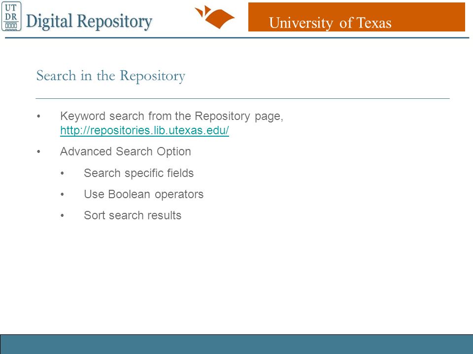 University of Texas Libraries UT DR Digital Repository Search in the Repository Keyword search from the Repository page,     Advanced Search Option Search specific fields Use Boolean operators Sort search results