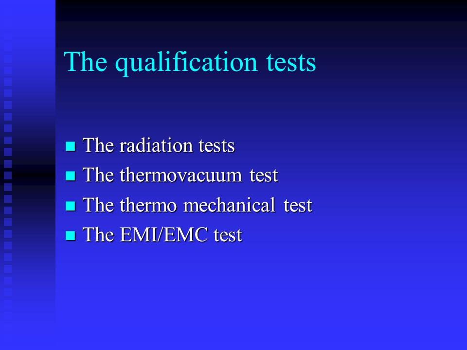 The qualification tests The radiation tests The radiation tests The thermovacuum test The thermovacuum test The thermo mechanical test The thermo mechanical test The EMI/EMC test The EMI/EMC test