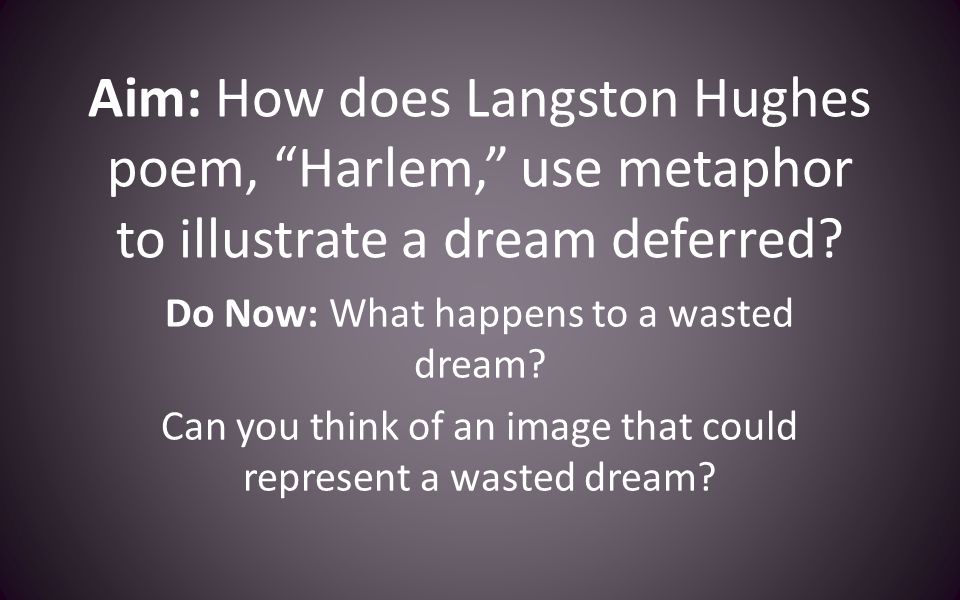 Aim: How does Langston Hughes poem, Harlem, use metaphor to illustrate a dream deferred.
