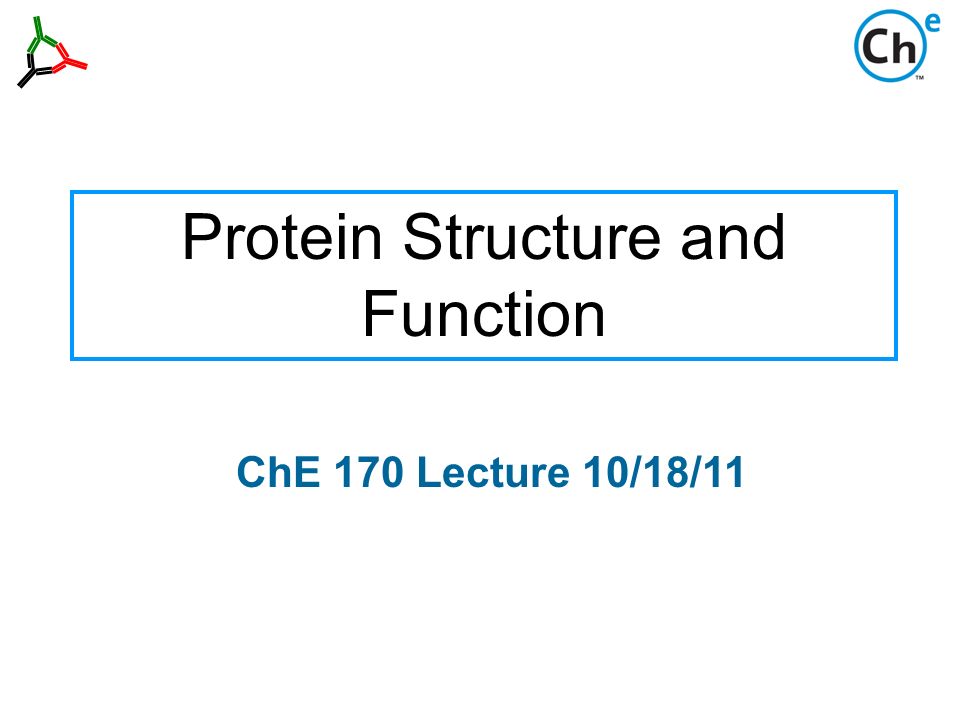 Protein Structure and Function ChE 170 Lecture 10/18/11
