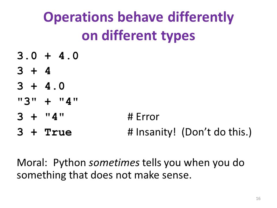 Operations behave differently on different types # Error 3 + True # Insanity.
