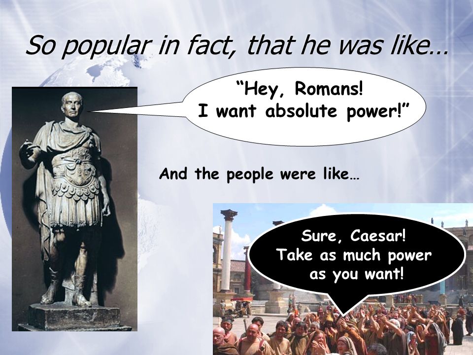 So popular in fact, that he was like… Hey, Romans.