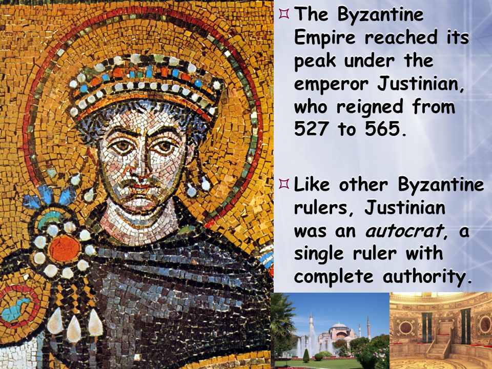  The Byzantine Empire reached its peak under the emperor Justinian, who reigned from 527 to 565.