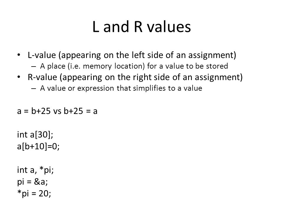 L and R values L-value (appearing on the left side of an assignment) – A place (i.e.
