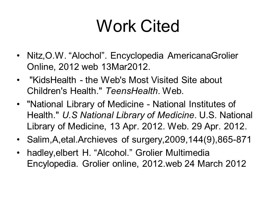 Work Cited Nitz,O.W. Alochol . Encyclopedia AmericanaGrolier Online, 2012 web 13Mar2012.