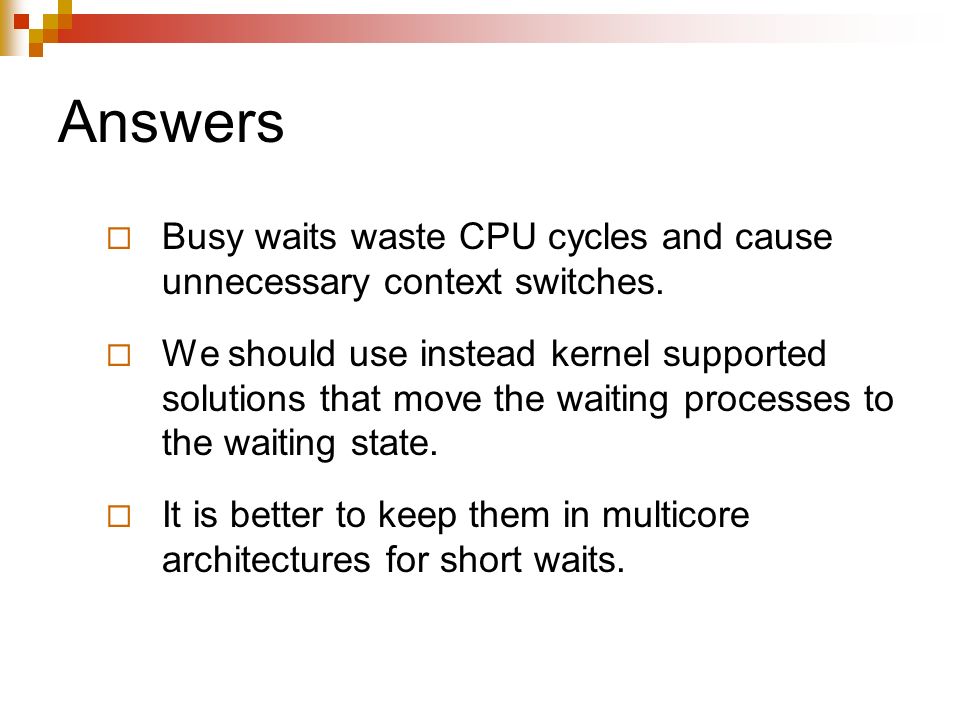 Answers  Busy waits waste CPU cycles and cause unnecessary context switches.