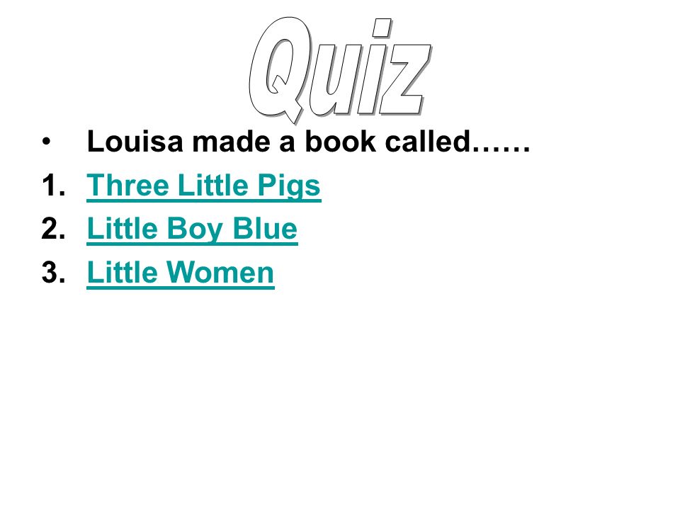 Louisa made a book called…… 1.Three Little PigsThree Little Pigs 2.Little Boy BlueLittle Boy Blue 3.Little WomenLittle Women