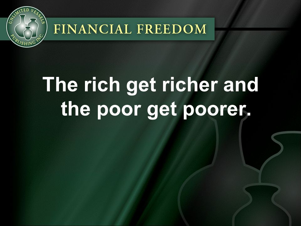 The rich get richer and the poor get poorer.