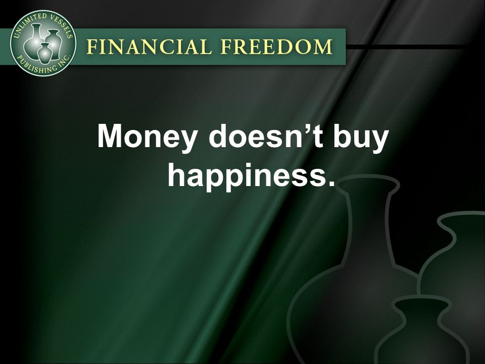 Money doesn’t buy happiness.