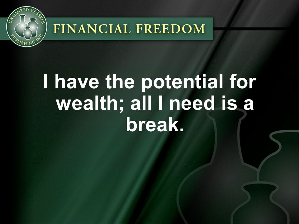 I have the potential for wealth; all I need is a break.