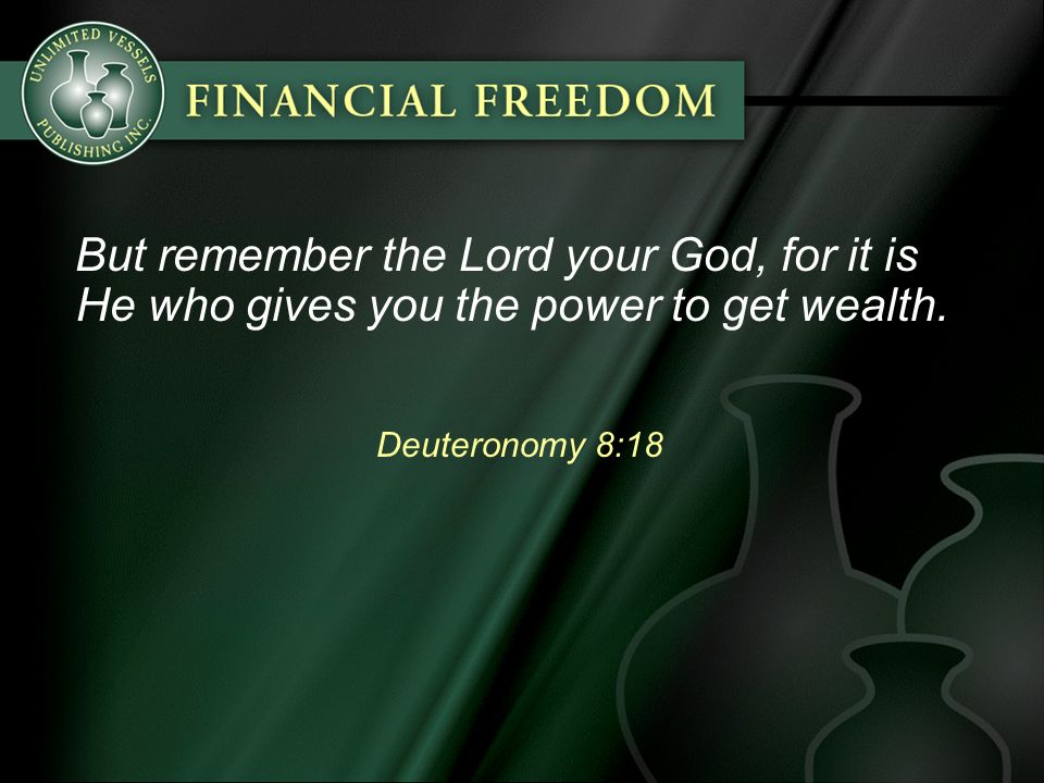 Deuteronomy 8:18 But remember the Lord your God, for it is He who gives you the power to get wealth.