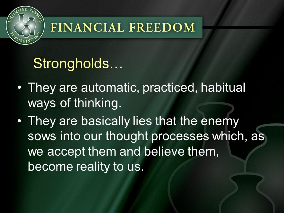 Strongholds… They are automatic, practiced, habitual ways of thinking.