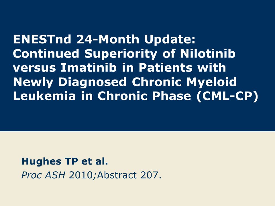 ENESTnd 24-Month Update: Continued Superiority of Nilotinib versus Imatinib in Patients with Newly Diagnosed Chronic Myeloid Leukemia in Chronic Phase (CML-CP) Hughes TP et al.