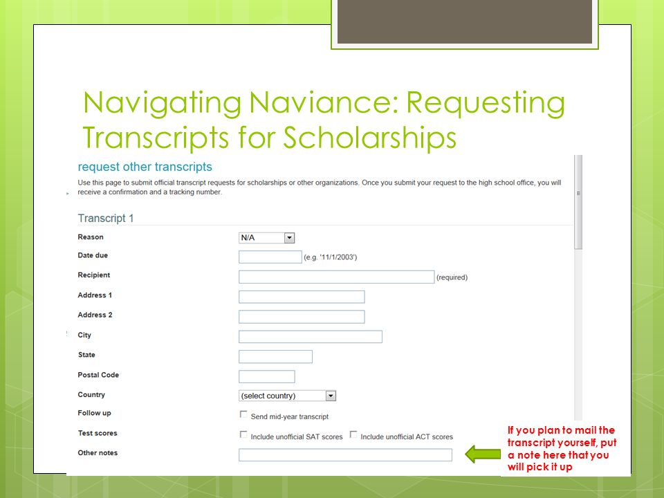 Navigating Naviance: Requesting Transcripts for Scholarships If you plan to mail the transcript yourself, put a note here that you will pick it up