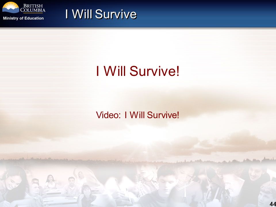 44 I Will Survive I Will Survive! Video: I Will Survive!